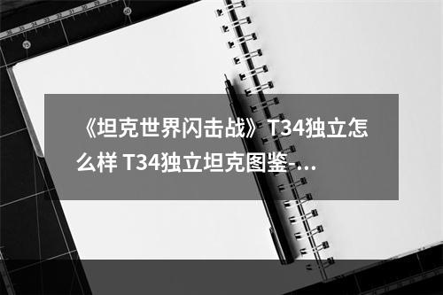 《坦克世界闪击战》T34独立怎么样 T34独立坦克图鉴--手游攻略网