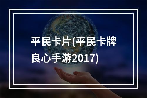 平民卡片(平民卡牌良心手游2017)