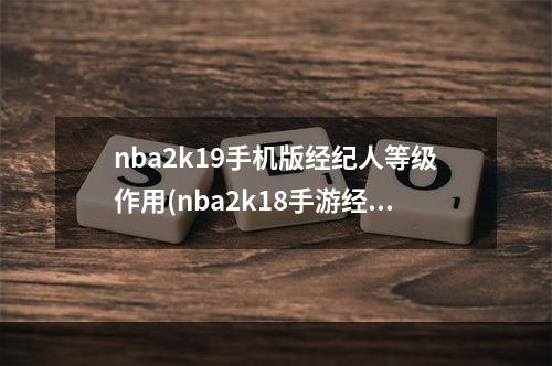 nba2k19手机版经纪人等级作用(nba2k18手游经纪人)