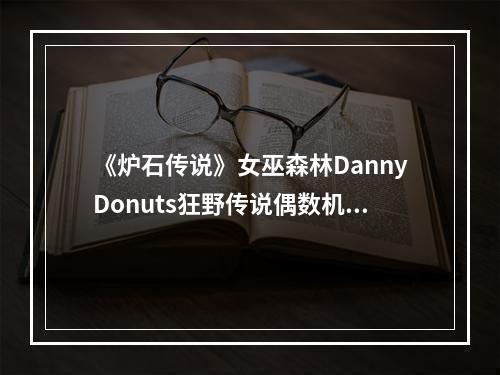 《炉石传说》女巫森林DannyDonuts狂野传说偶数机械法卡组--游戏攻略网