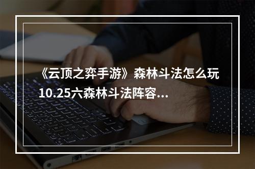 《云顶之弈手游》森林斗法怎么玩 10.25六森林斗法阵容推荐--安卓攻略网