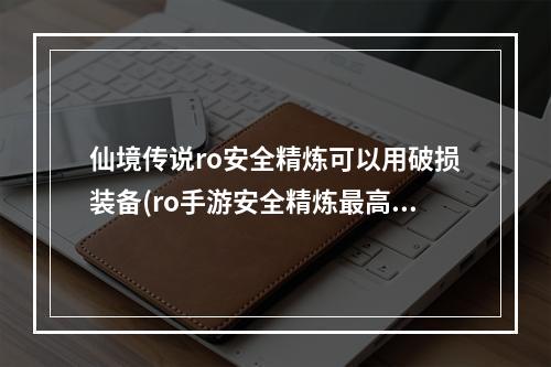 仙境传说ro安全精炼可以用破损装备(ro手游安全精炼最高)