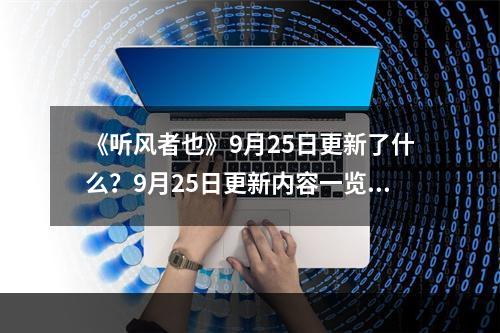 《听风者也》9月25日更新了什么？9月25日更新内容一览--手游攻略网