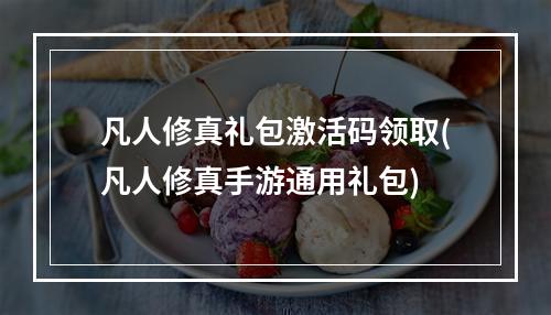 凡人修真礼包激活码领取(凡人修真手游通用礼包)