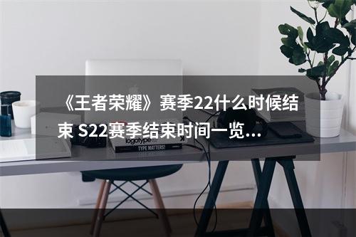 《王者荣耀》赛季22什么时候结束 S22赛季结束时间一览--游戏攻略网