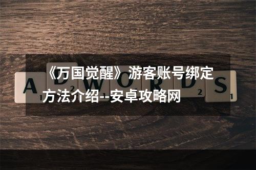 《万国觉醒》游客账号绑定方法介绍--安卓攻略网