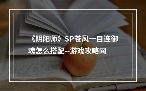 《阴阳师》SP苍风一目连御魂怎么搭配--游戏攻略网