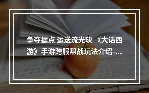 争夺据点 运送流光玦 《大话西游》手游跨服帮战玩法介绍--游戏攻略网