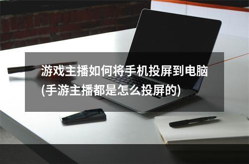 游戏主播如何将手机投屏到电脑(手游主播都是怎么投屏的)