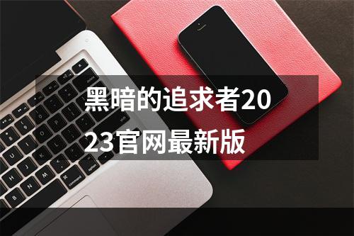 黑暗的追求者2023官网最新版