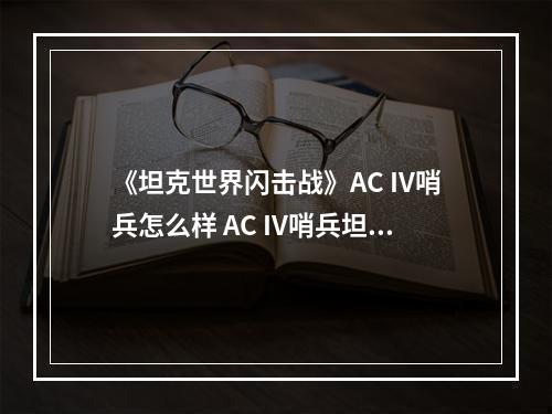 《坦克世界闪击战》AC IV哨兵怎么样 AC IV哨兵坦克图鉴--游戏攻略网