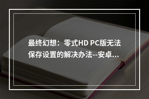 最终幻想：零式HD PC版无法保存设置的解决办法--安卓攻略网