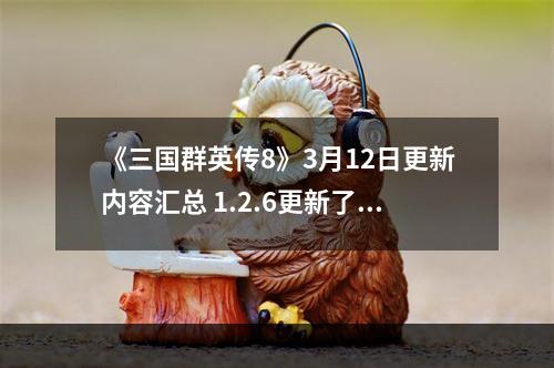 《三国群英传8》3月12日更新内容汇总 1.2.6更新了什么内容？--手游攻略网