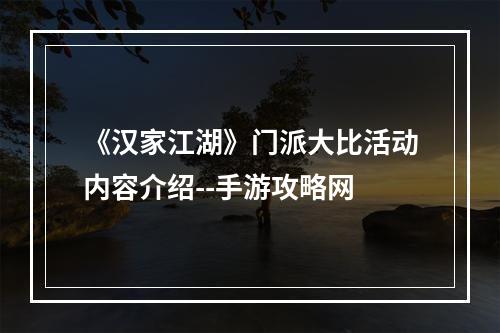 《汉家江湖》门派大比活动内容介绍--手游攻略网