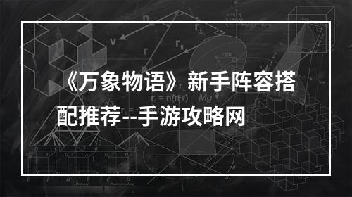 《万象物语》新手阵容搭配推荐--手游攻略网