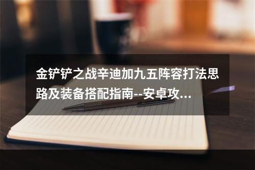 金铲铲之战辛迪加九五阵容打法思路及装备搭配指南--安卓攻略网