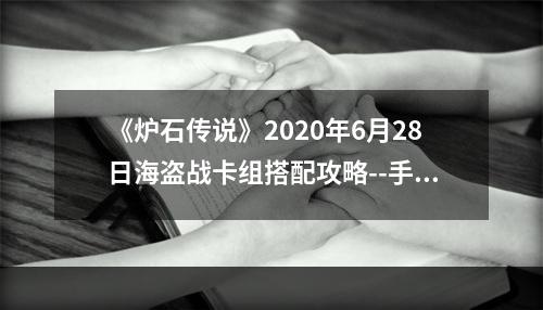 《炉石传说》2020年6月28日海盗战卡组搭配攻略--手游攻略网