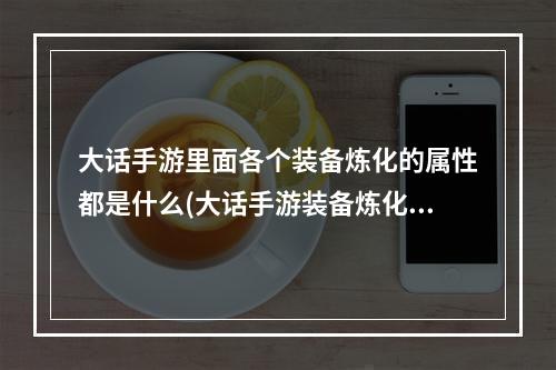 大话手游里面各个装备炼化的属性都是什么(大话手游装备炼化技巧)