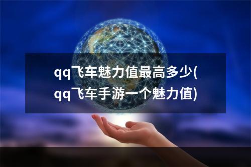 qq飞车魅力值最高多少(qq飞车手游一个魅力值)