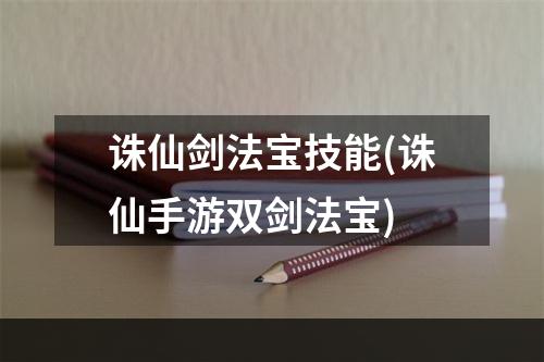 诛仙剑法宝技能(诛仙手游双剑法宝)