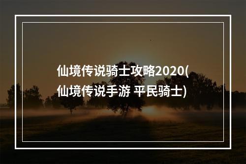 仙境传说骑士攻略2020(仙境传说手游 平民骑士)