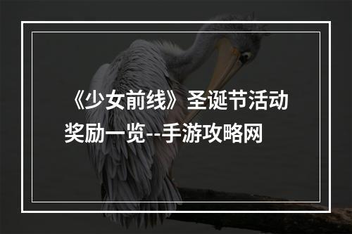 《少女前线》圣诞节活动奖励一览--手游攻略网