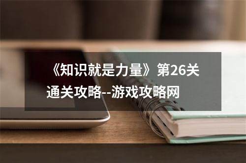 《知识就是力量》第26关通关攻略--游戏攻略网