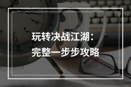 玩转决战江湖：完整一步步攻略