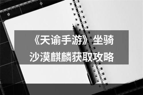 《天谕手游》坐骑沙漠麒麟获取攻略