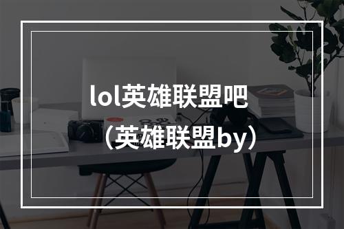 lol英雄联盟吧（英雄联盟by）