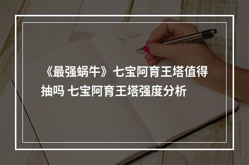 《最强蜗牛》七宝阿育王塔值得抽吗 七宝阿育王塔强度分析