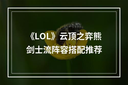 《LOL》云顶之弈熊剑士流阵容搭配推荐