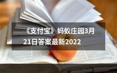 《支付宝》蚂蚁庄园3月21日答案最新2022