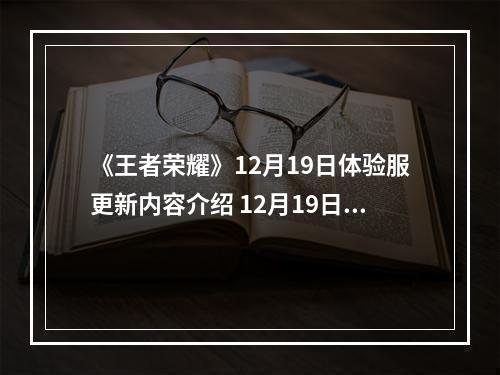 《王者荣耀》12月19日体验服更新内容介绍 12月19日体验服更新公告