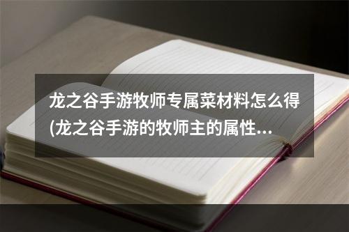 龙之谷手游牧师专属菜材料怎么得(龙之谷手游的牧师主的属性)