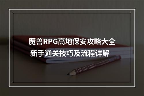 魔兽RPG高地保安攻略大全 新手通关技巧及流程详解