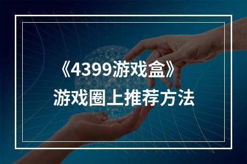 《4399游戏盒》游戏圈上推荐方法