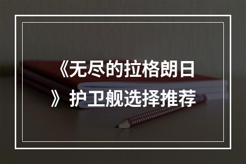 《无尽的拉格朗日》护卫舰选择推荐