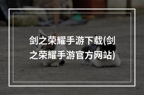 剑之荣耀手游下载(剑之荣耀手游官方网站)