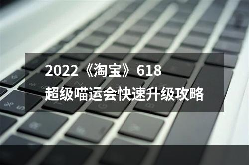 2022《淘宝》618超级喵运会快速升级攻略