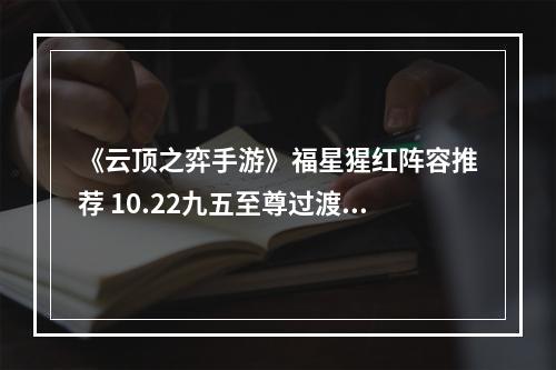 《云顶之弈手游》福星猩红阵容推荐 10.22九五至尊过渡阵容运营攻略