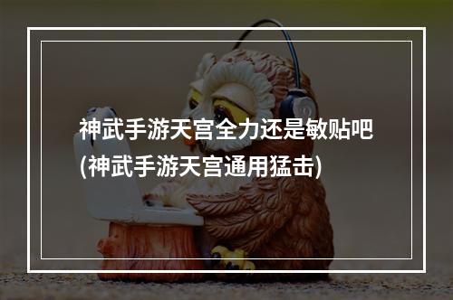 神武手游天宫全力还是敏贴吧(神武手游天宫通用猛击)