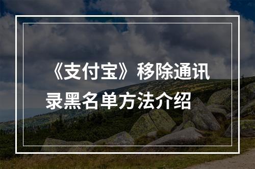 《支付宝》移除通讯录黑名单方法介绍