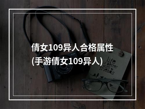 倩女109异人合格属性(手游倩女109异人)