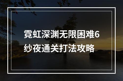 霓虹深渊无限困难6纱夜通关打法攻略