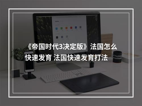 《帝国时代3决定版》法国怎么快速发育 法国快速发育打法