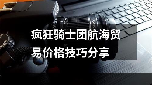 疯狂骑士团航海贸易价格技巧分享