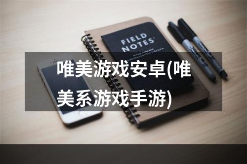 唯美游戏安卓(唯美系游戏手游)