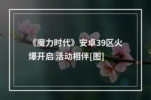 《魔力时代》安卓39区火爆开启 活动相伴[图]