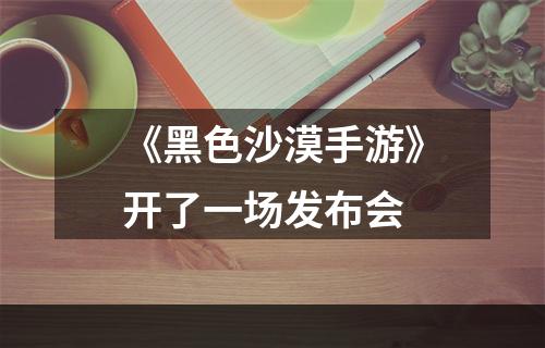 《黑色沙漠手游》开了一场发布会